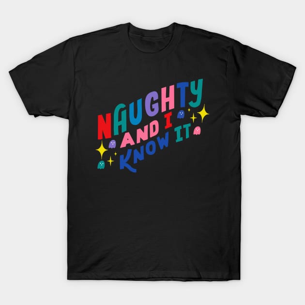 Naughty and I Know it T-Shirt by letteringbynica